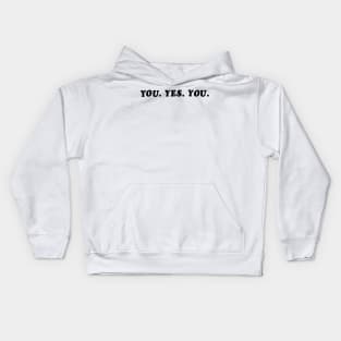 YOU. YES. YOU. Kids Hoodie